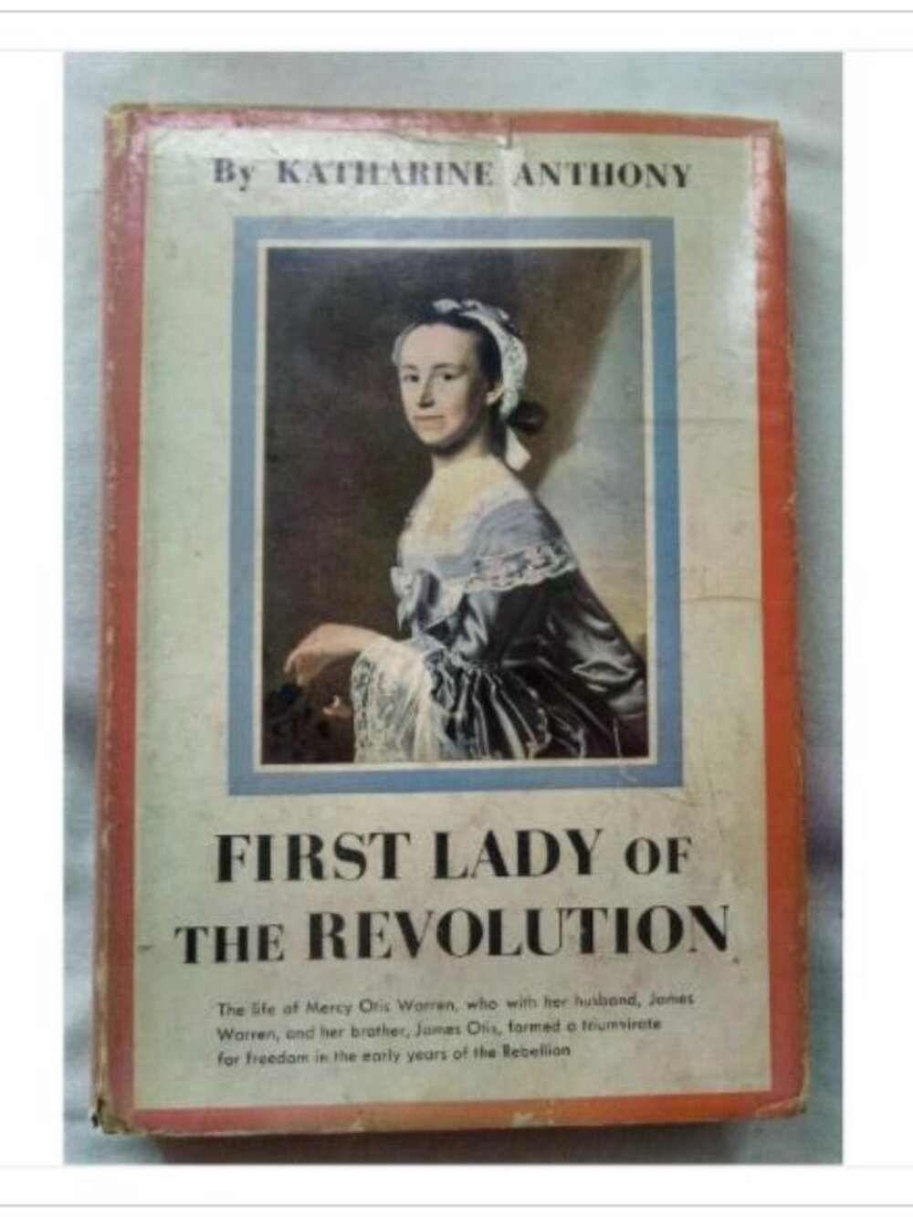 First Lady of the Revolution: The Life of Mercy Otis Warren Katharine Anthony